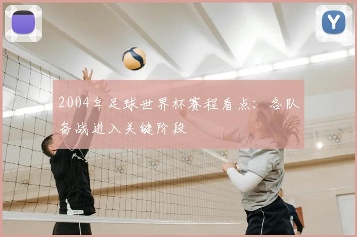 2004年足球世界杯赛程看点:各队备战进入关键阶段