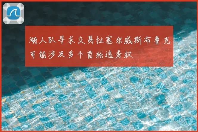 湖人队寻求交易拉塞尔威斯布鲁克可能涉及多个首轮选秀权