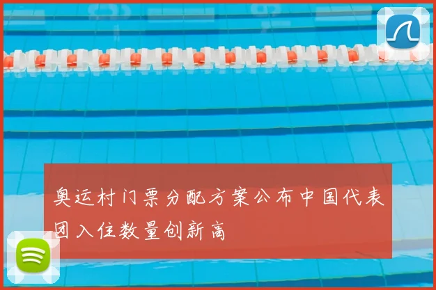 奥运村门票分配方案公布中国代表团入住数量创新高