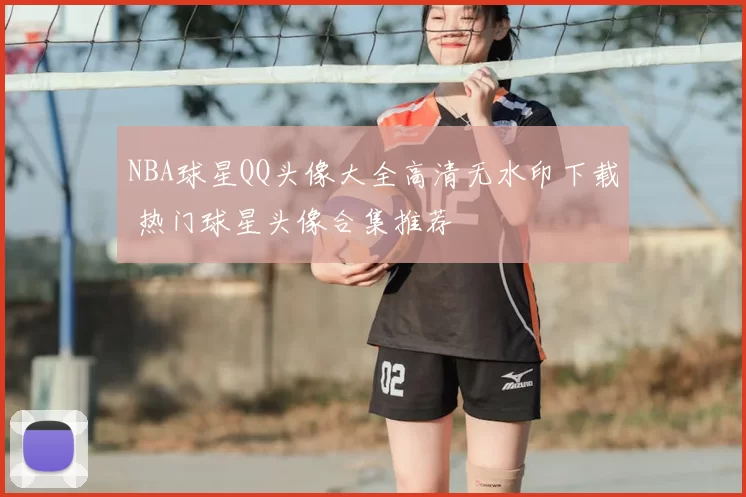 NBA球星QQ头像大全高清无水印下载 热门球星头像合集推荐
