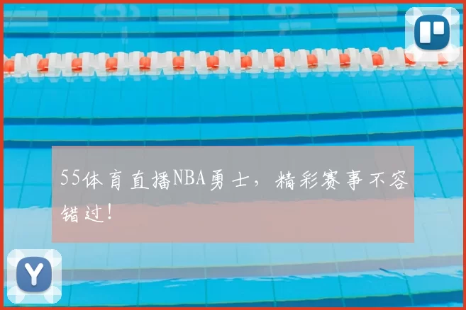 55体育直播NBA勇士，精彩赛事不容错过！