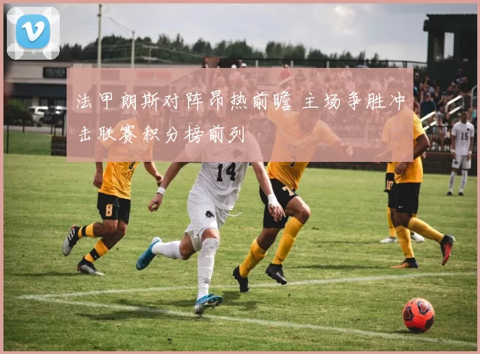 法甲朗斯对阵昂热前瞻 主场争胜冲击联赛积分榜前列