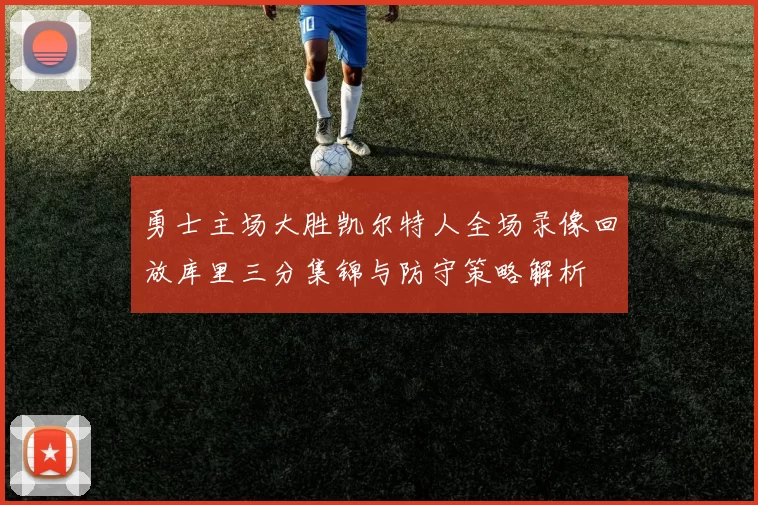 勇士主场大胜凯尔特人全场录像回放库里三分集锦与防守策略解析