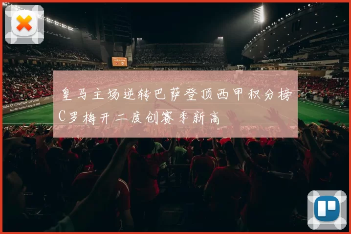 皇马主场逆转巴萨登顶西甲积分榜C罗梅开二度创赛季新高