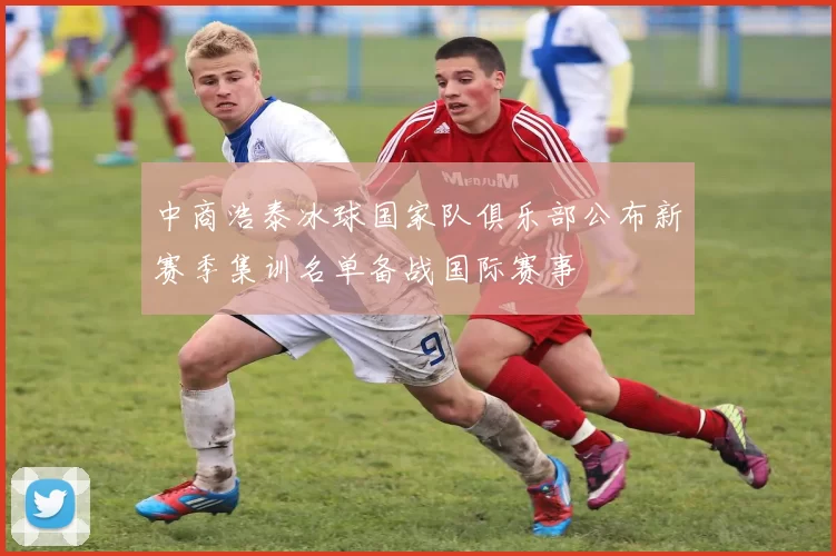中商浩泰冰球国家队俱乐部公布新赛季集训名单备战国际赛事