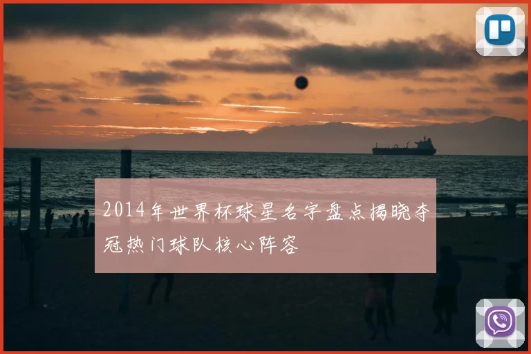 2014年世界杯球星名字盘点揭晓夺冠热门球队核心阵容