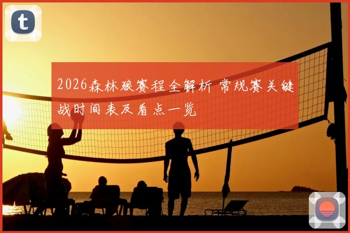 2026森林狼赛程全解析 常规赛关键战时间表及看点一览