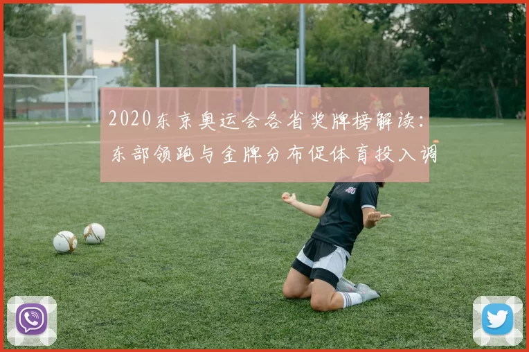 2020东京奥运会各省奖牌榜解读：东部领跑与金牌分布促体育投入调整