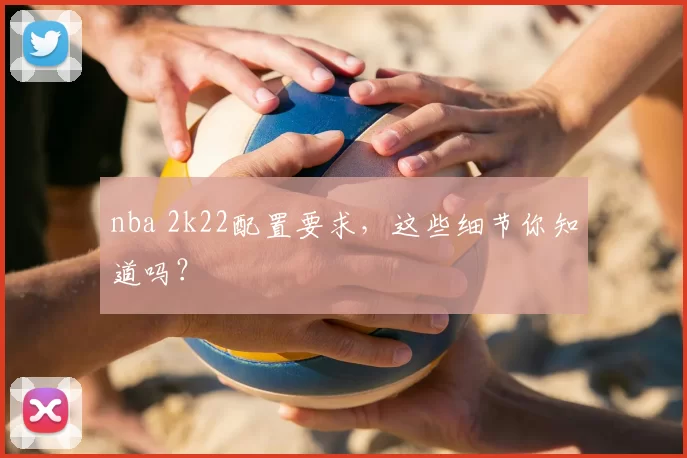 nba 2k22配置要求，这些细节你知道吗？